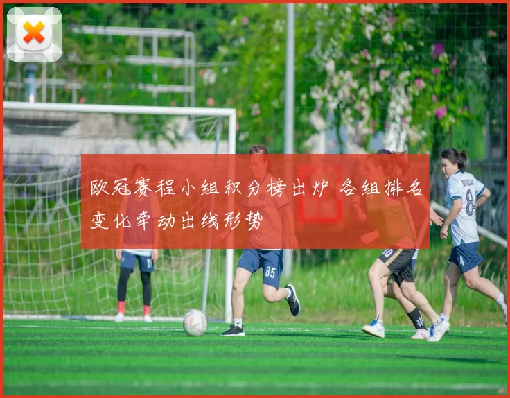 欧冠赛程小组积分榜出炉 各组排名变化牵动出线形势