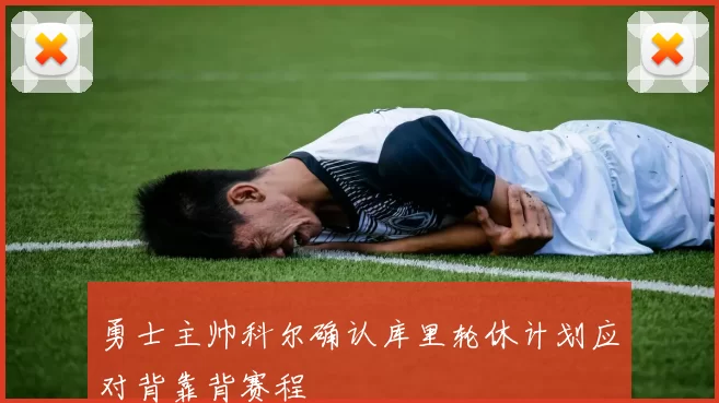 勇士主帅科尔确认库里轮休计划应对背靠背赛程