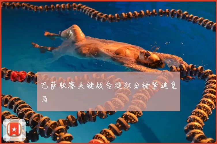 巴萨联赛关键战告捷积分榜紧追皇马