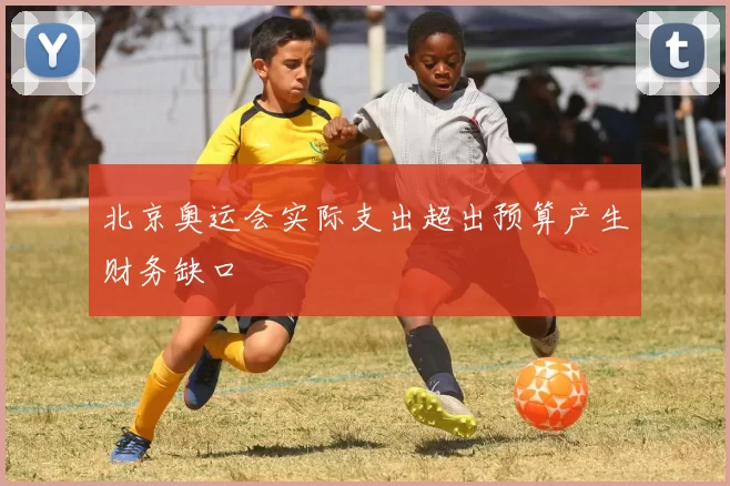 北京奥运会实际支出超出预算产生财务缺口