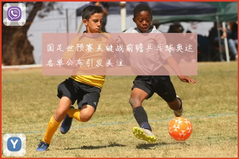 国足世预赛关键战前瞻乒乓球奥运名单公布引发关注