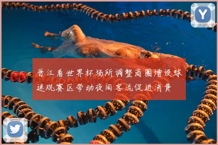 晋江看世界杯场所调整商圈增设球迷观赛区带动夜间客流促进消费