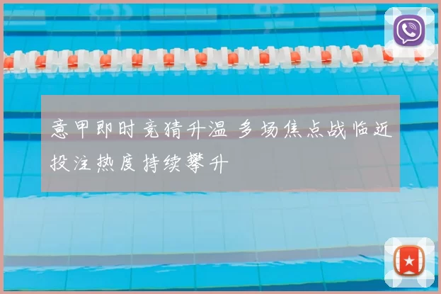 意甲即时竞猜升温 多场焦点战临近投注热度持续攀升