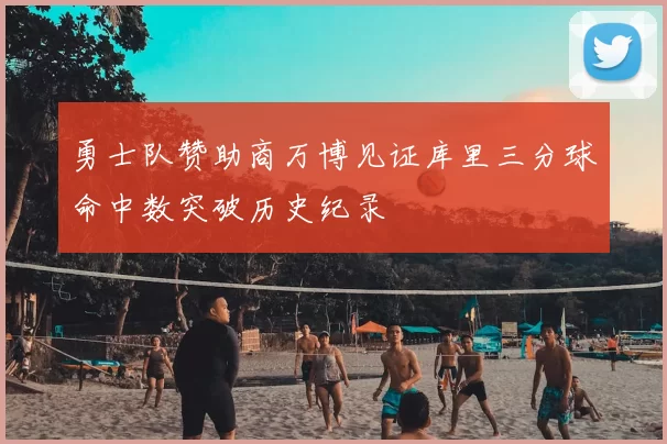 勇士队赞助商万博见证库里三分球命中数突破历史纪录